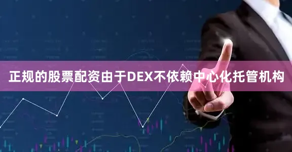 正规的股票配资由于DEX不依赖中心化托管机构