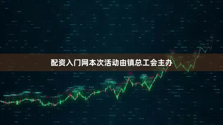 配资入门网本次活动由镇总工会主办