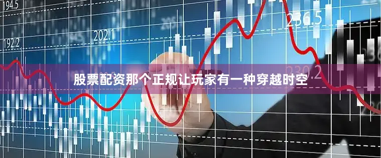 股票配资那个正规让玩家有一种穿越时空