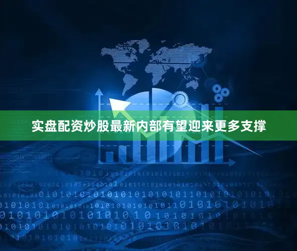 实盘配资炒股最新内部有望迎来更多支撑