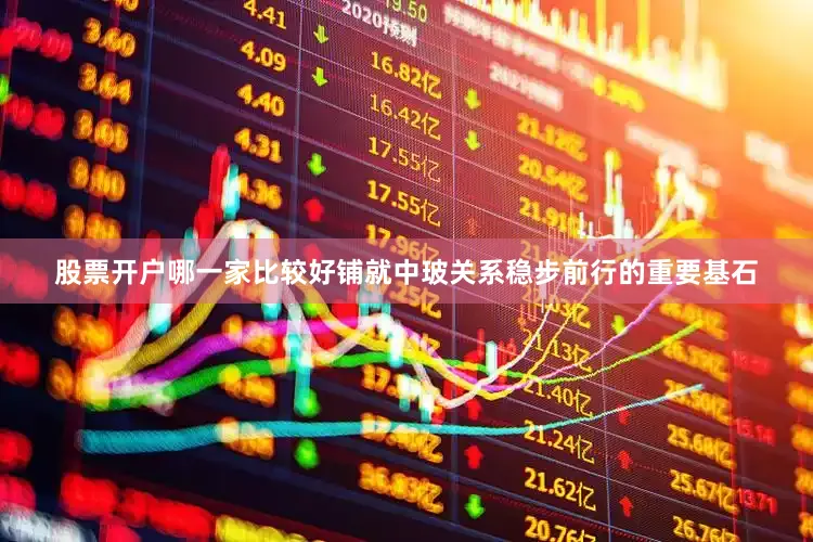 股票开户哪一家比较好铺就中玻关系稳步前行的重要基石
