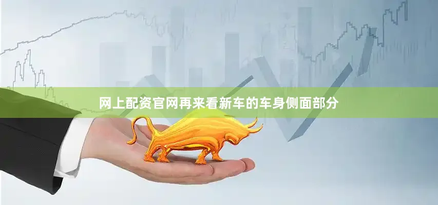 网上配资官网再来看新车的车身侧面部分